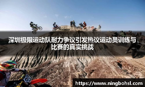 深圳极限运动队耐力争议引发热议运动员训练与比赛的真实挑战