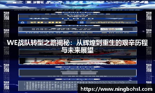 WE战队转型之路揭秘：从辉煌到重生的艰辛历程与未来展望